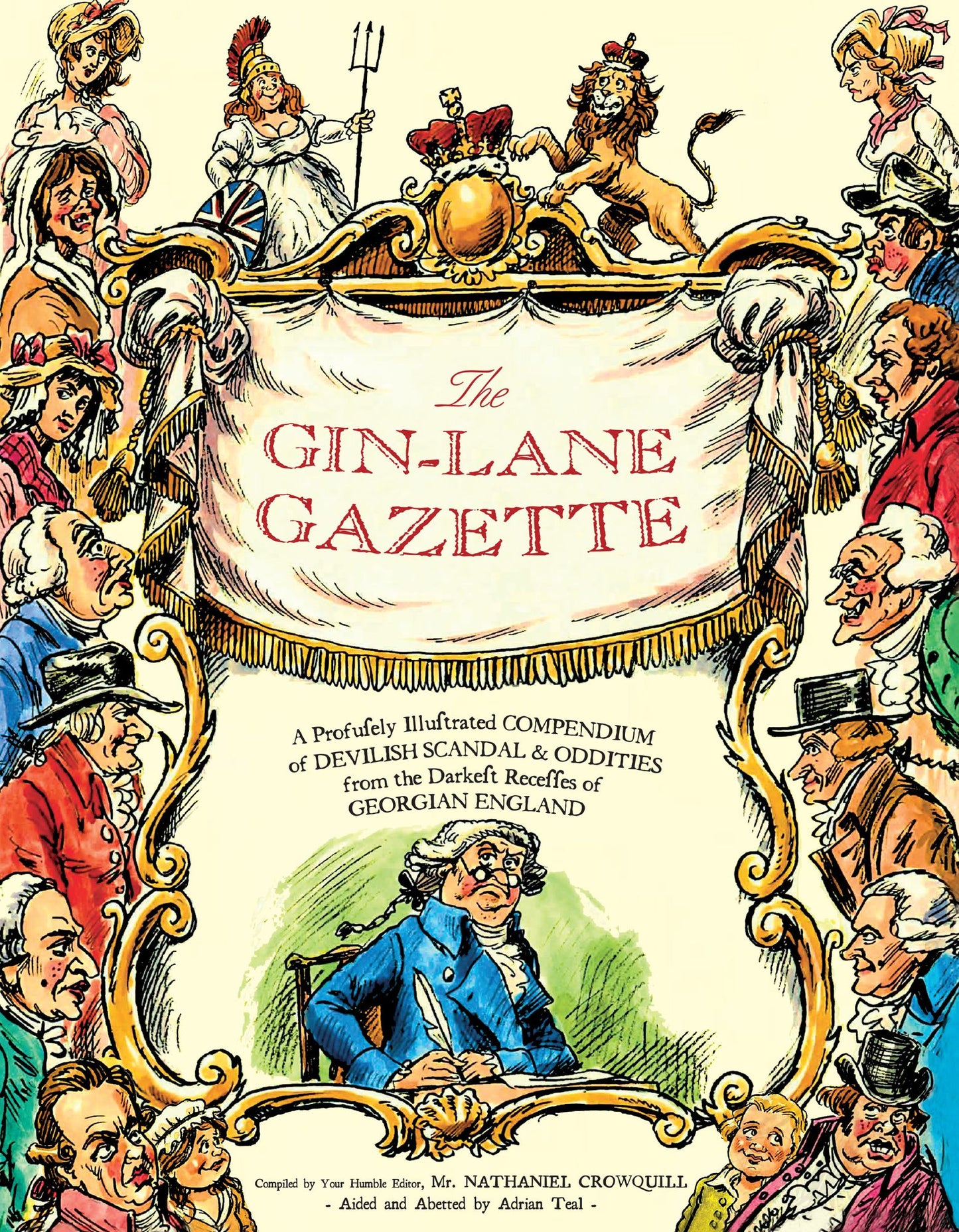 The Gin Lane Gazette: A Profusely Illustrated Compendium of Devilish Scandal and Oddities from the Darkest Recesses of Georgian England