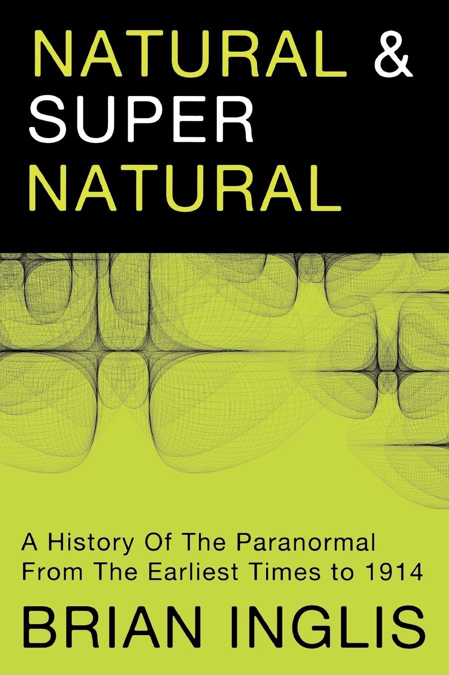 Natural and Supernatural: A History of the Paranormal from the Earliest Times to 1914