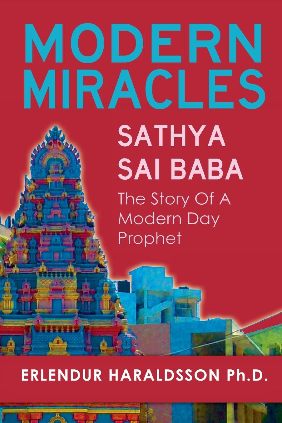 Modern Miracles: The Story of Sathya Sai Baba: A Modern Day Prophet