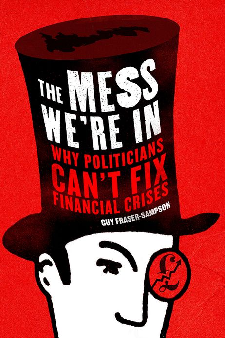 The Mess We're In: Why Politicians Can't Fix Financial Crises