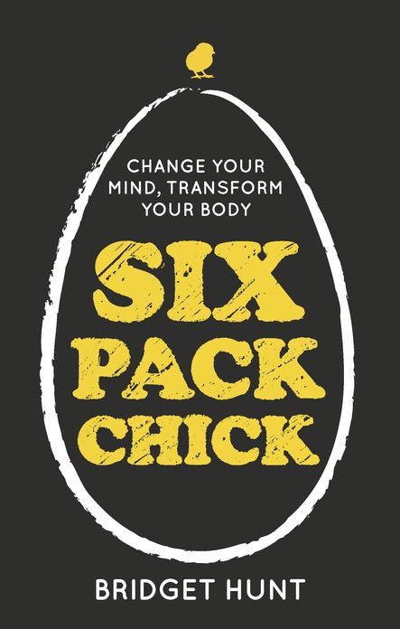 Six Pack Chick: Change your mind, transform your body
