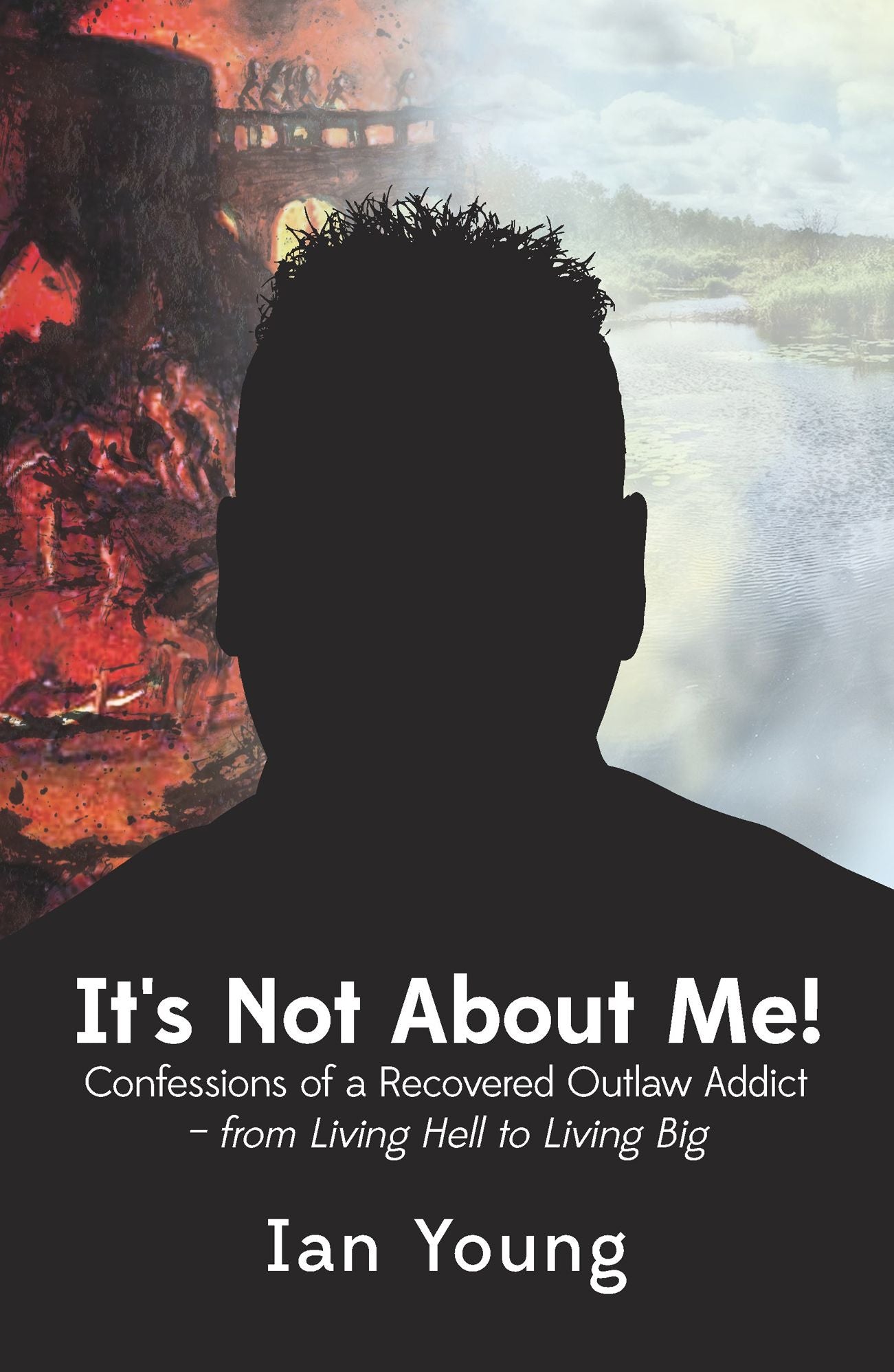 It's Not about Me!: Confessions of a Recovered Outlaw Addict - From Living Hell to Living Big