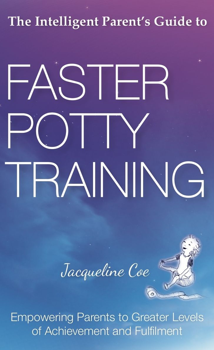 The Intelligent Parent's Guide to Faster Potty Training: Empowering Parents to Greater Levels of Achievement and Fulfilment