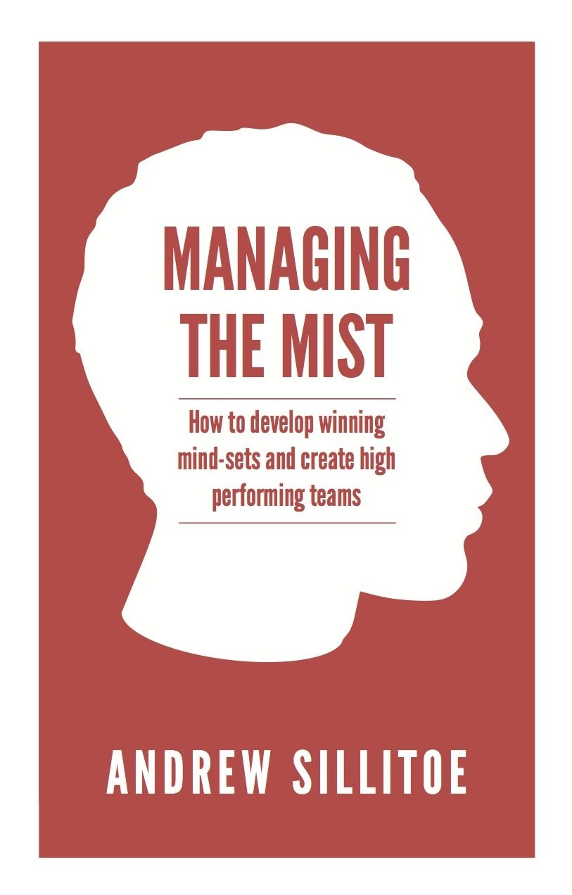Managing the Mist: How to Develop Winning Mind-Sets and Create High Performing Teams