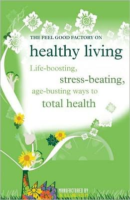 Healthy Living: Life-boosting, stress-beating, age-busting ways to total health