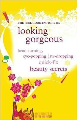 Looking Gorgeous: Head-turning, eye-popping, jaw-dropping quick fix beauty secrets