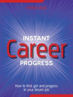 Instant career progress: How to find, get and progress in your dream job