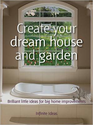 Create your dream house and garden: Brilliant little ideas for big home improvements