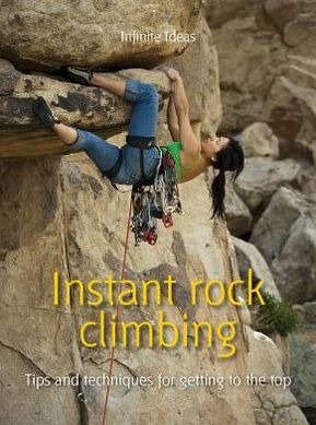 Instant rock climbing: Tips and techniques for getting to the top