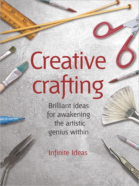 Creative crafting: 52 brilliant ideas for awakening the artistic genius within