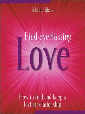 Find everlasting love: How to Find and Keep a Loving Relationship