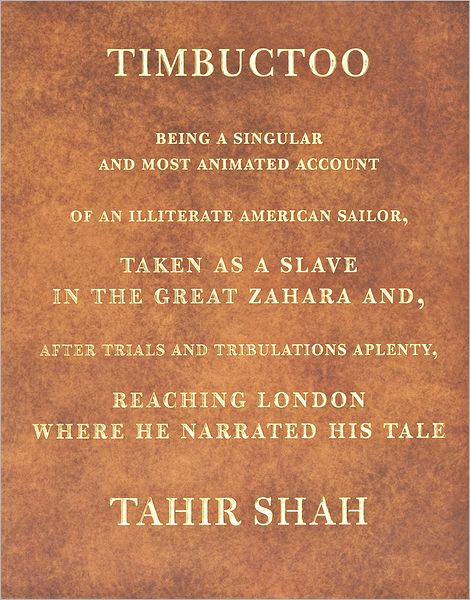 Timbuctoo: Being a Singular and Most Animated Account of an Illiterate American Sailor, Taken as a Slave in the Great Zahara and, after Trials and Tribulations Aplenty, Reaching London Where He Narrated His Tale
