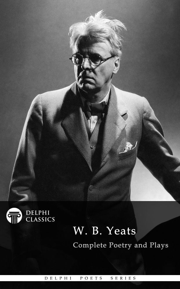Complete Works of W. B. Yeats (Delphi Classics)