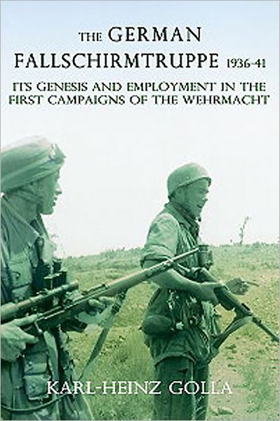 The German Fallschirmtruppe 1936-41: Its Genesis and Employment in the First Campaigns of the Wehrmacht