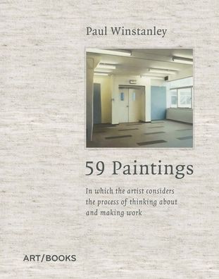 Paul Winstanley: 59 Paintings: In Which the Artist Considers the Process of Thinking about and Making Work