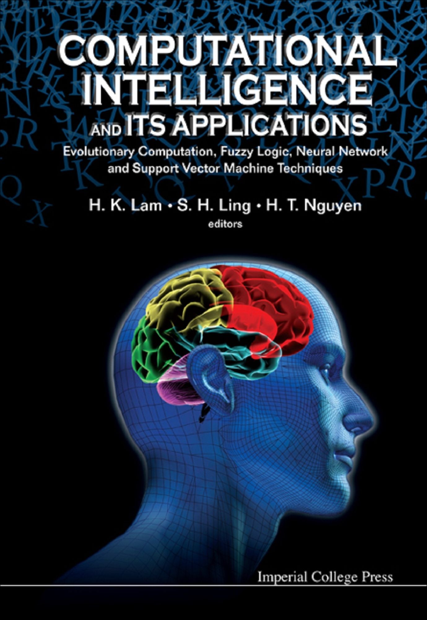 Computational Intelligence And Its Applications: Evolutionary Computation, Fuzzy Logic, Neural Network And Support Vector Machine Techniques: Evolutionary Computation, Fuzzy Logic, Neural Network and Support Vector Machine Techniques