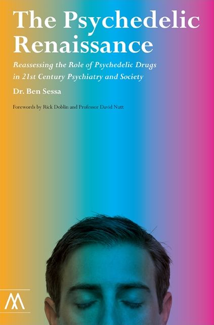 The Psychedelic Renaissance: Reassessing the Role of Psychedelic Drugs in 21st Century Psychiatry and Society