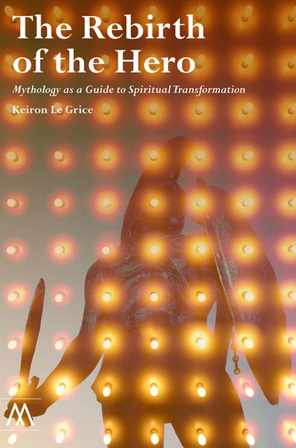 The Rebirth of the Hero: Mythology as a Guide to Spiritual Transformation