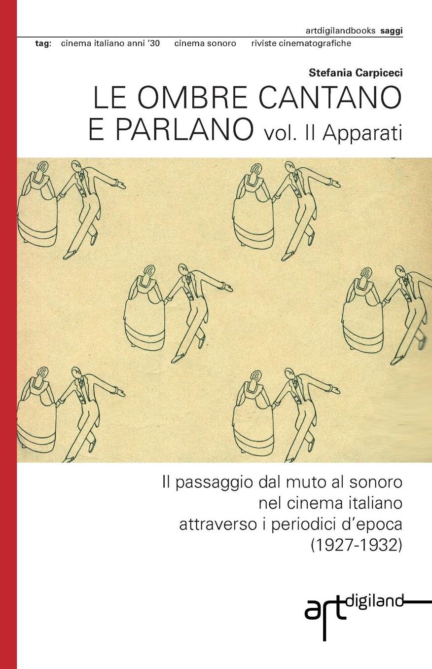 Le ombre cantano e parlano. Vol. II Apparati: Il passaggio dal muto al sonoro nel cinema italiano attraverso i periodici d'epoca (1927-1932)