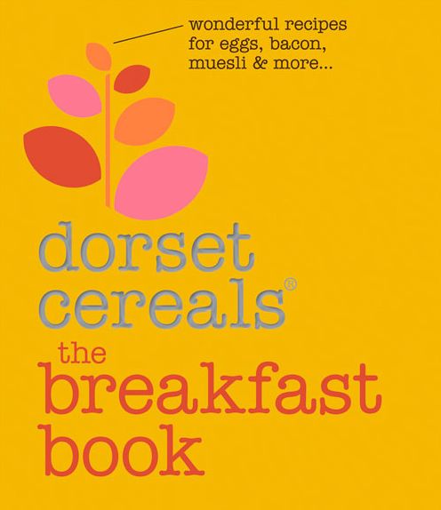 Dorset Cereals The Breakfast Book: Wonderful Recipes for Eggs, Bacon, Muesli & More . . .