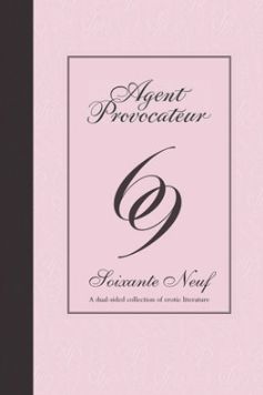 Agent Provocateur: 69: Soixante Neuf - A Dual-sided Collection of Erotic Literature