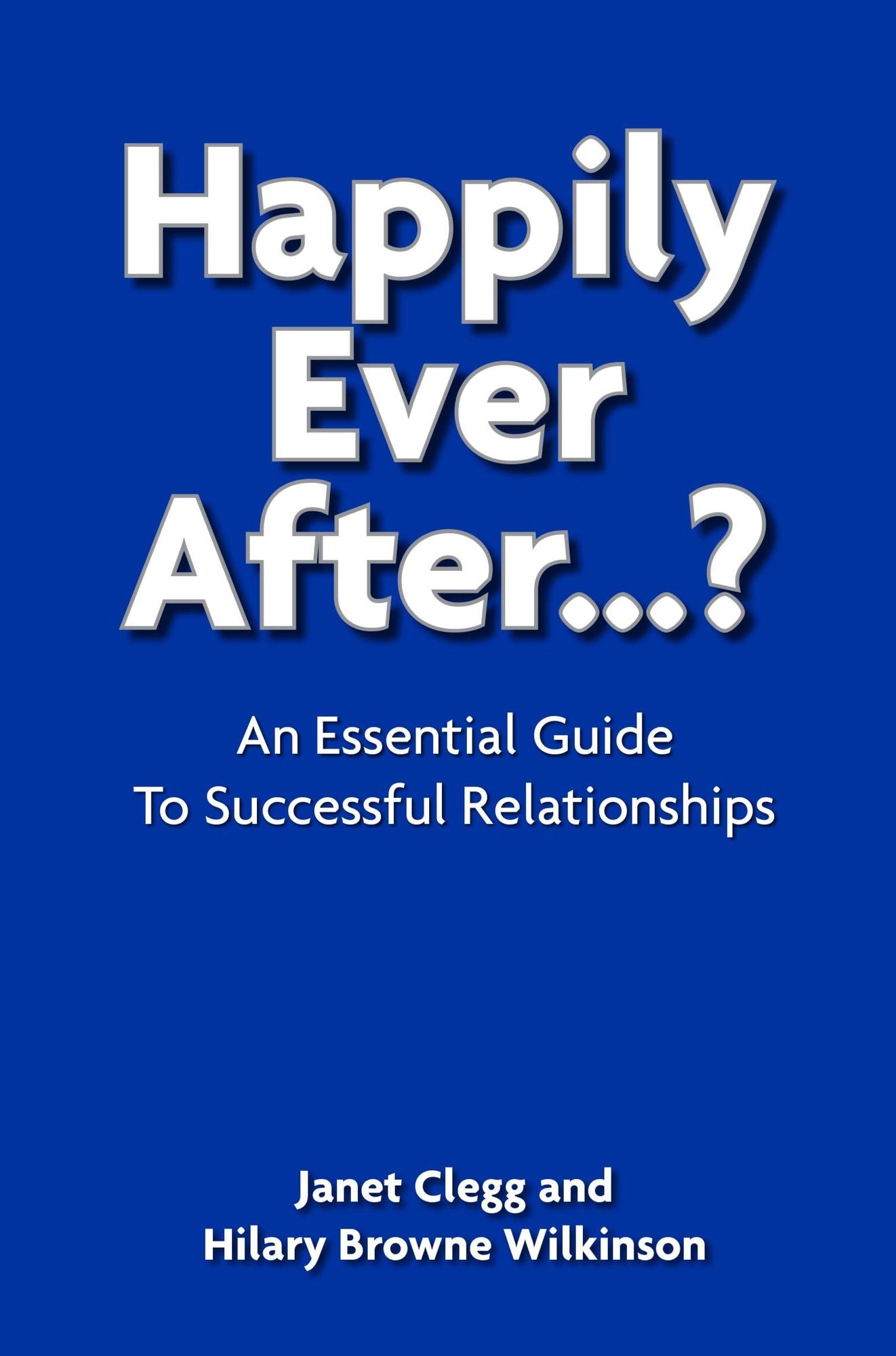 Happily Ever After...?: An Essential Guide to Successful Relationships