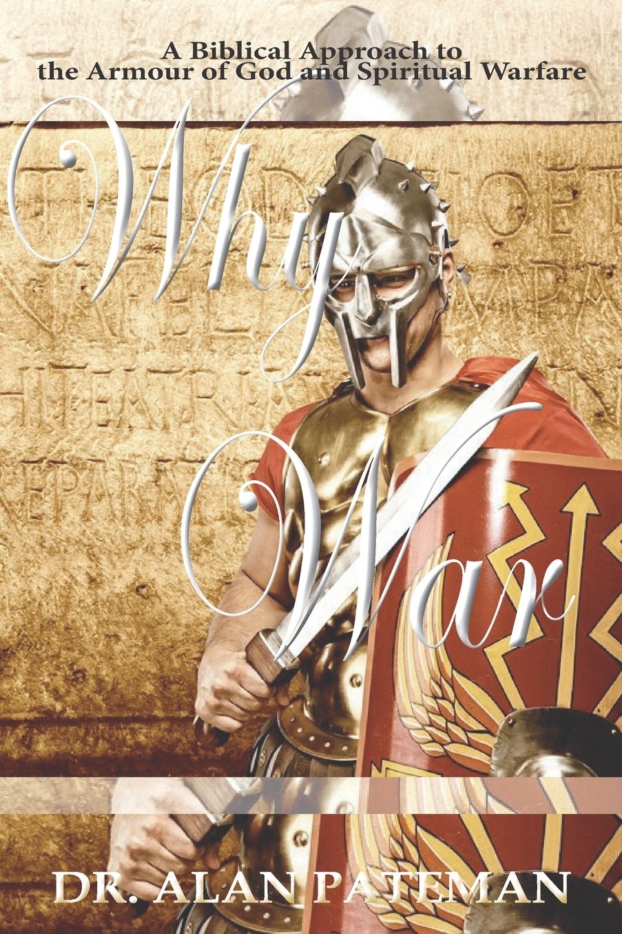 Why War: A Biblical Approach to the Armour of God and Spiritual Warfare