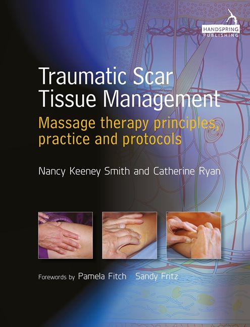 Traumatic Scar Tissue Management : Massage Therapy Principles, Practice and Protocols