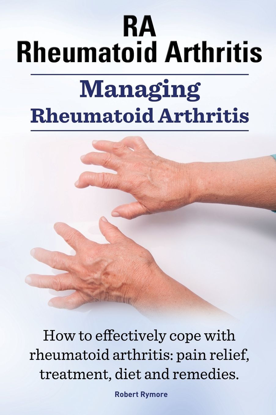 Rheumatoid Arthritis Ra. Managing Rheumatoid Arthritis. How to Effectively Cope with Rheumatoid Arthritis: Pain Relief, Treatment, Diet and Remedies.