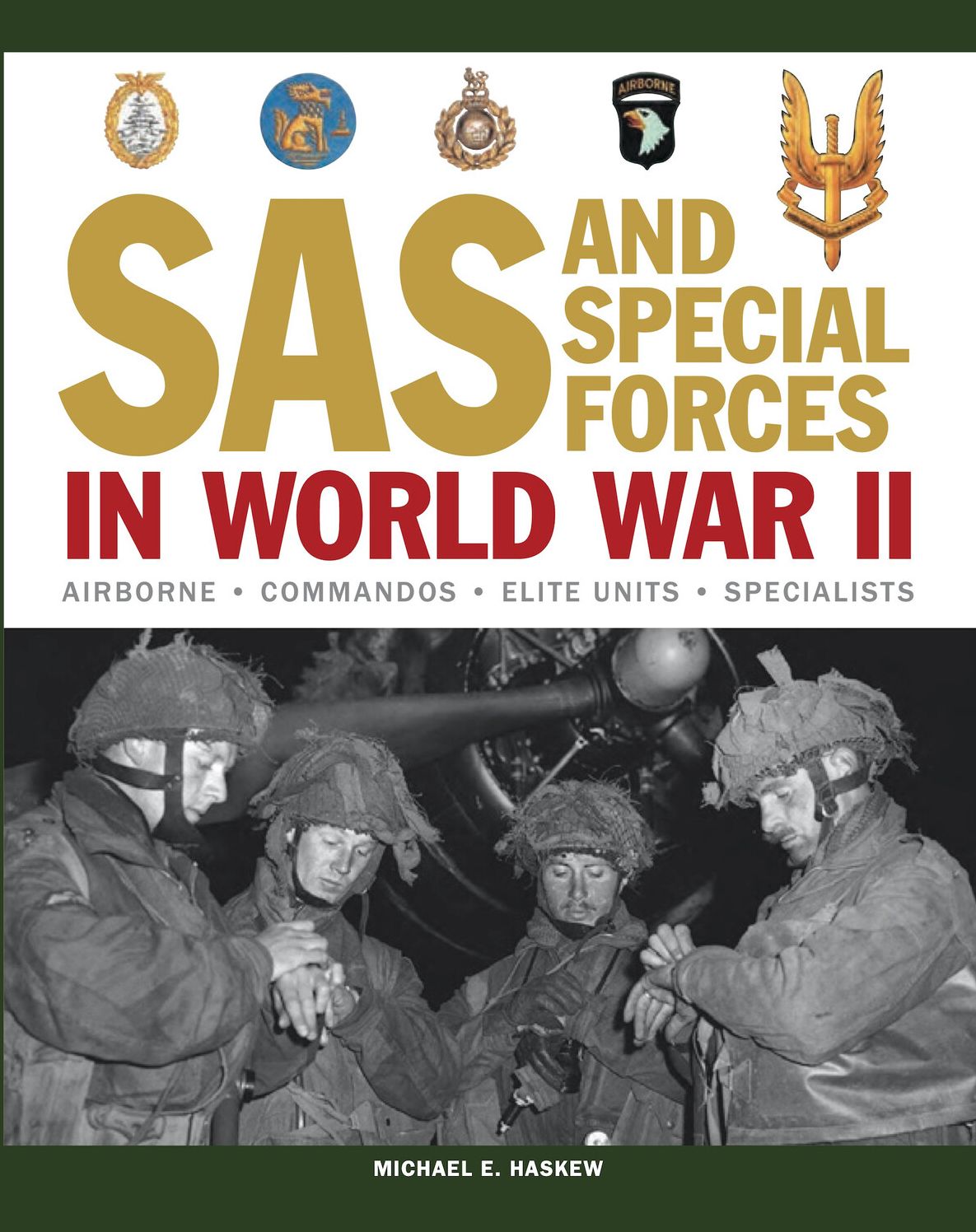 Encyclopedia of Elite Forces in WWII: SAS and Elite Forces Guide : The Complete Guide to Paratroop, Commando, Ranger, SS, Marine and Other Elite Units