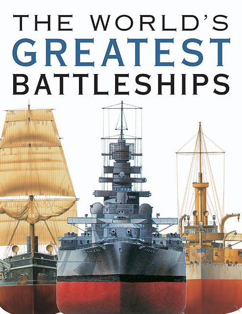 The World's Greatest Battleships: An Illustrated History