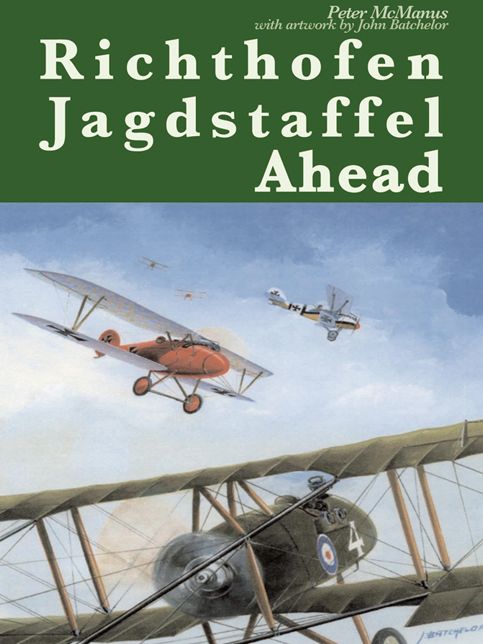 Richthofen Jagdstaffel Ahead: RFC Fighter Pilots Out-Performed and Out-Gunned over the Western Front, 1917. With Colour Artwork by John Batchelor.