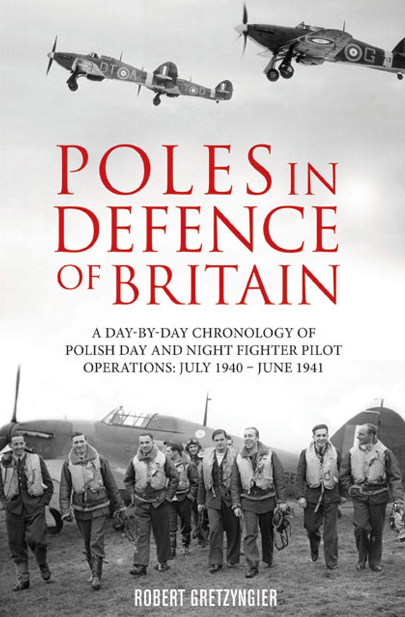 Poles in Defence of Britain: A Day-by-Day Chronology of Polish Day and Night Fighter Pilot Operations: July 1940-June 1941