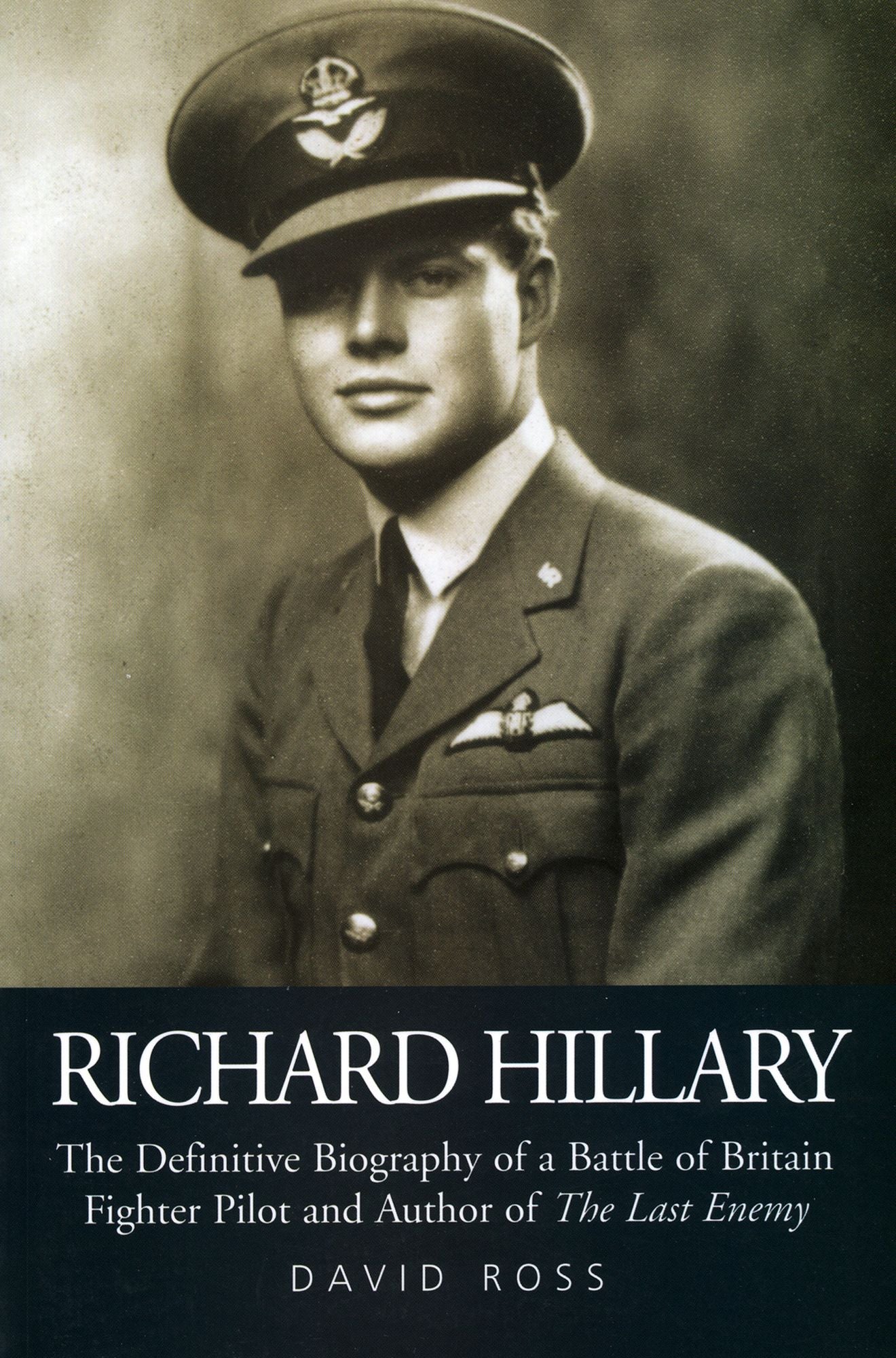 Richard Hillary: The Authorised Biography of a Second World War Fighter Pilot and Author of "The Last Enemy"