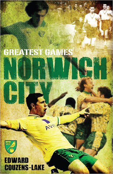 Norwich City's Greatest Games: The Canaries' Fifty Finest Matches