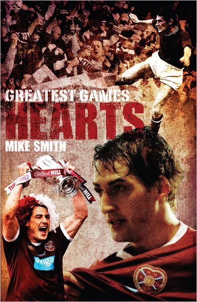 Hearts' Greatest Games: Heart of Midlothian's 50 Finest Matches
