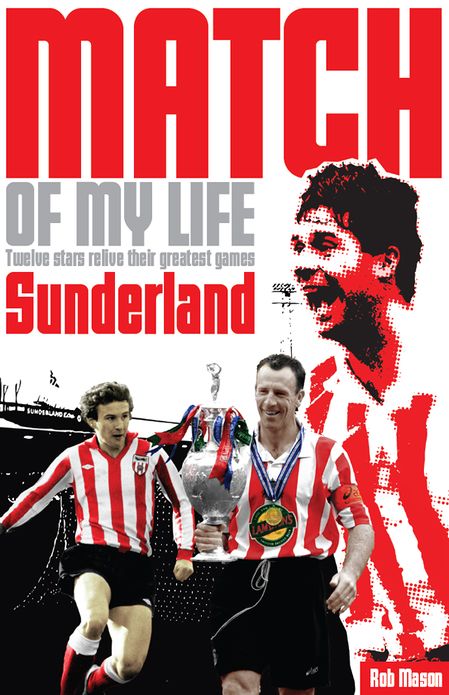 Sunderland AFC Match of My Life: Twelve Stars Relive Their Greatest Games