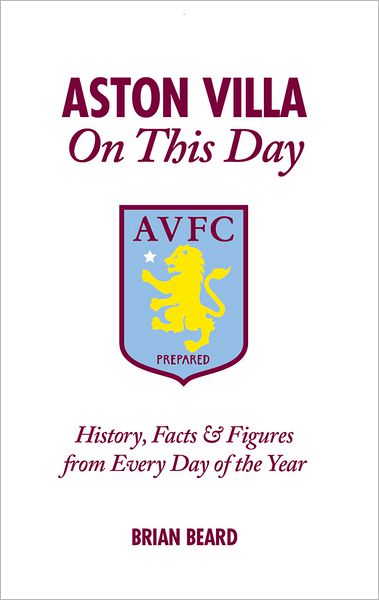 Aston Villa On This Day: History, Facts & Figures from Every Day of the Year