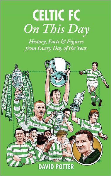 Celtic FC On This Day: History, Facts & Figures from Every Day of the Year