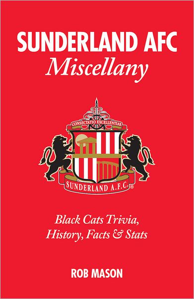 Sunderland AFC Miscellany: Black Cats Trivia, History, Facts & Stats