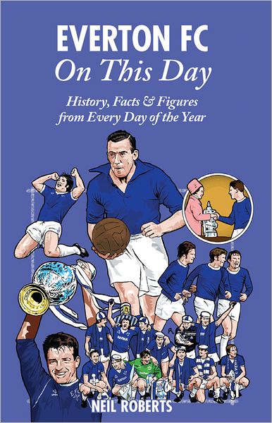 Everton FC On This Day: History, Facts & Figures from Every Day of the Year