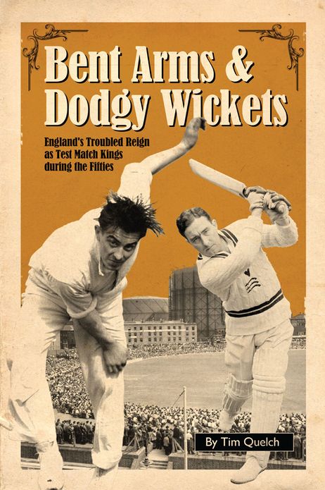 Bent Arms & Dodgy Wickets: England's Troubled Reign as Test Match Kings during the Fifties