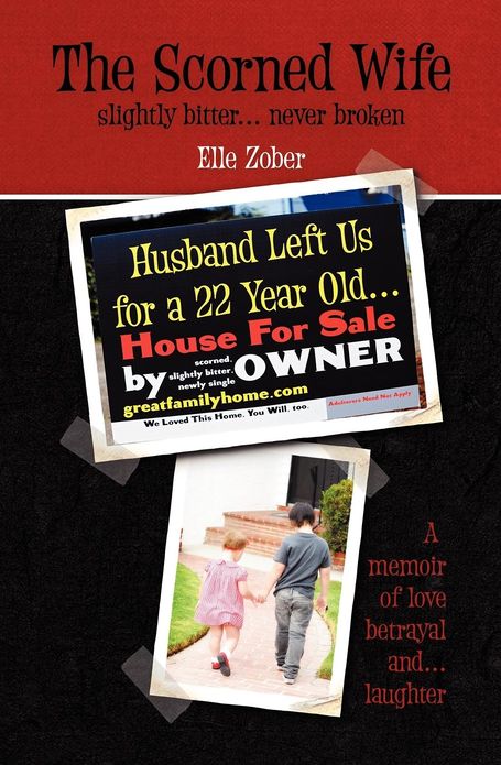 The Scorned Wife: Slightly Bitter Never Broken. a Memoir of Love, Betrayal and Laughter