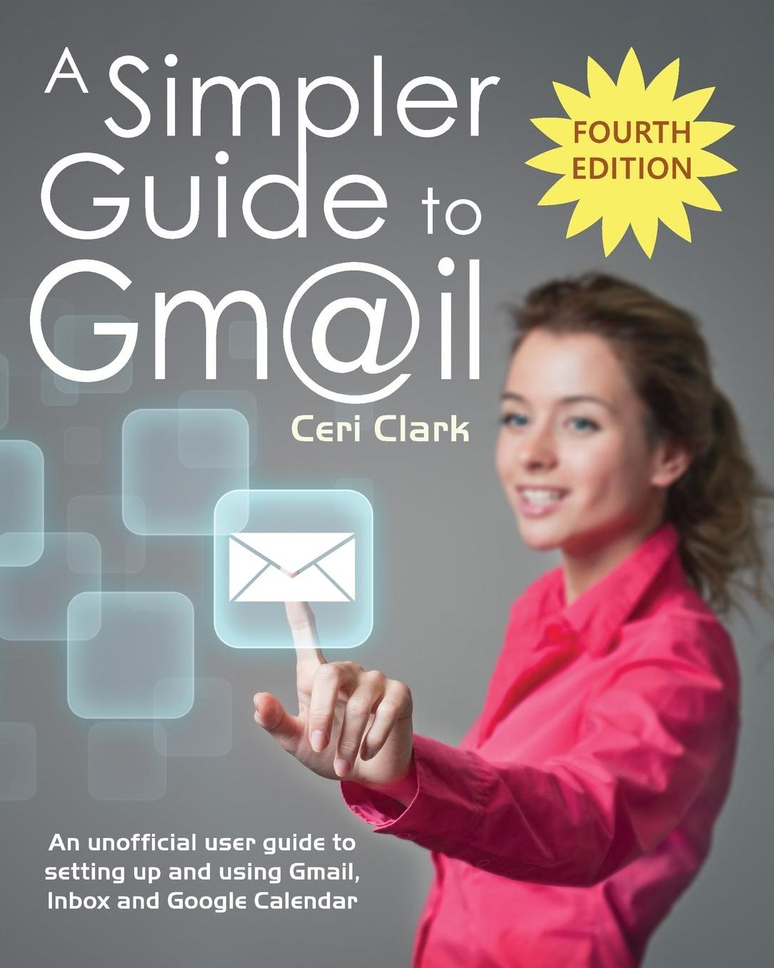 A Simpler Guide to Gmail: An Unofficial User Guide to Setting Up and Using Gmail, Inbox and Google Calendar