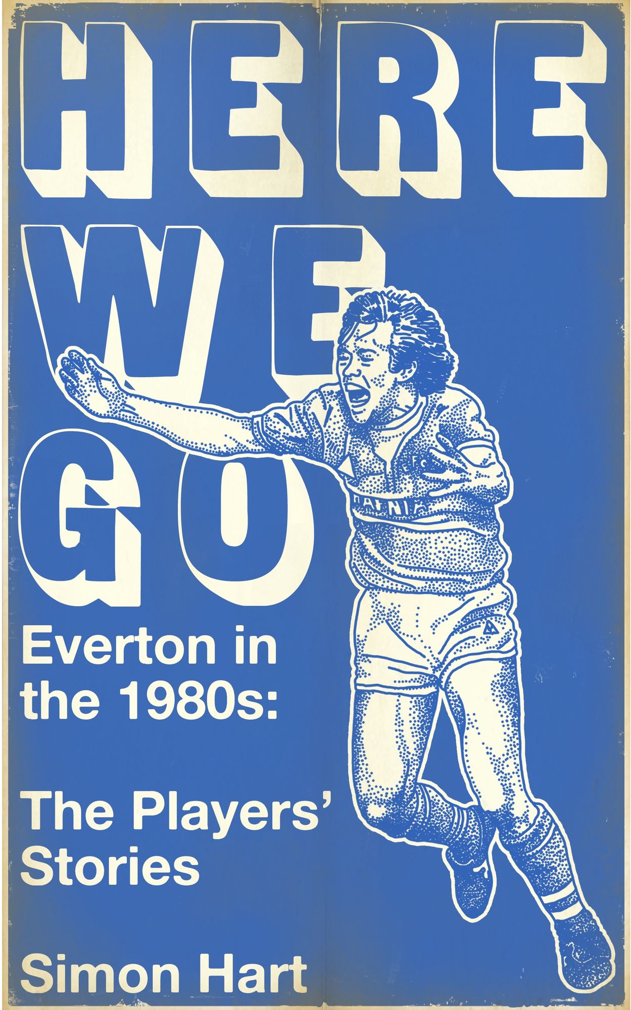 Here We Go: Everton in the 1980s: The Players Stories