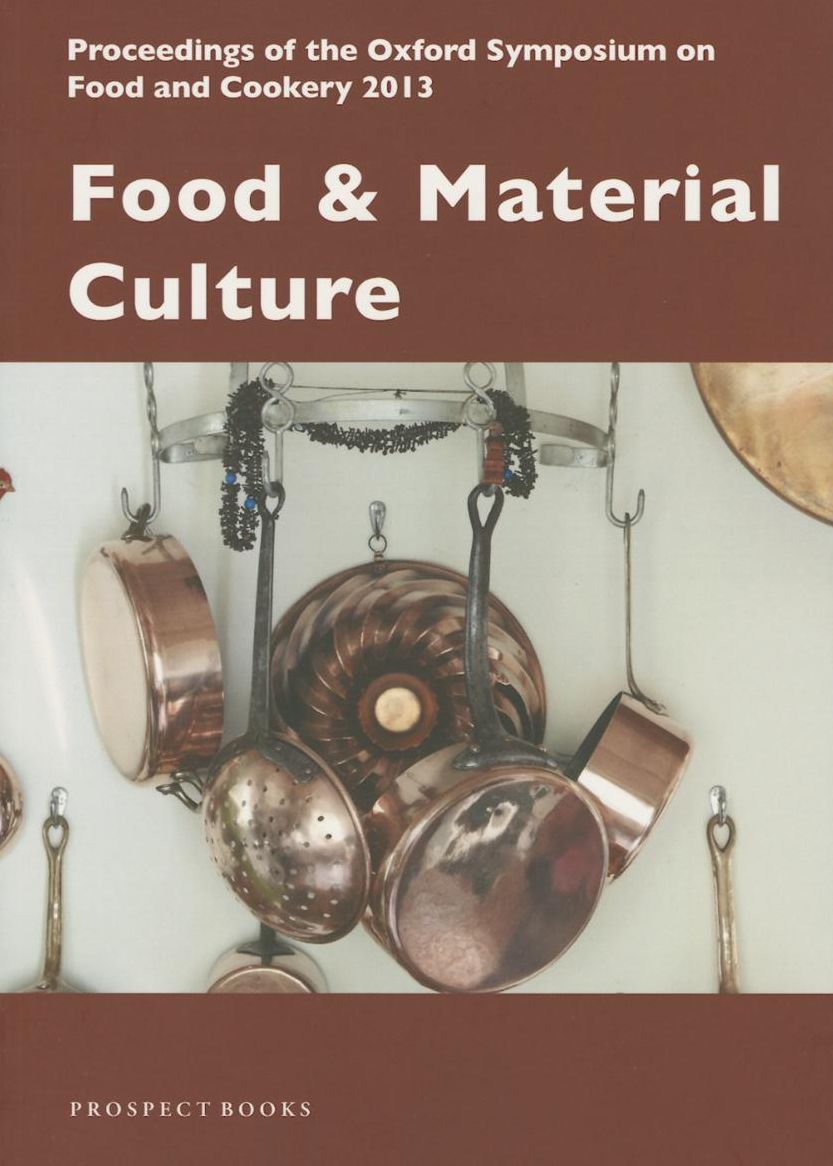 Food & Material Culture: Proceedings of the Oxford Symposium on Food and Cookery 2013