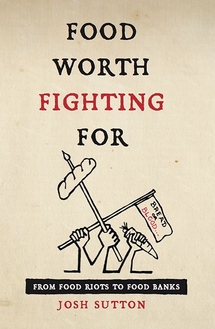 Food Worth Fighting For: From Food Riots to Food Banks