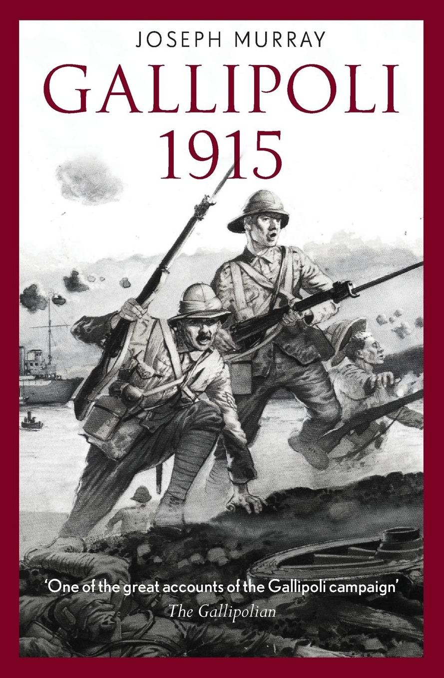 Gallipoli 1915: Riveting firsthand account of the most controversial campaign of the First World War