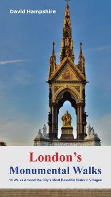 London's Monumental Walks: 20 Walks Around the City's Best Monuments, Statues and Memorials