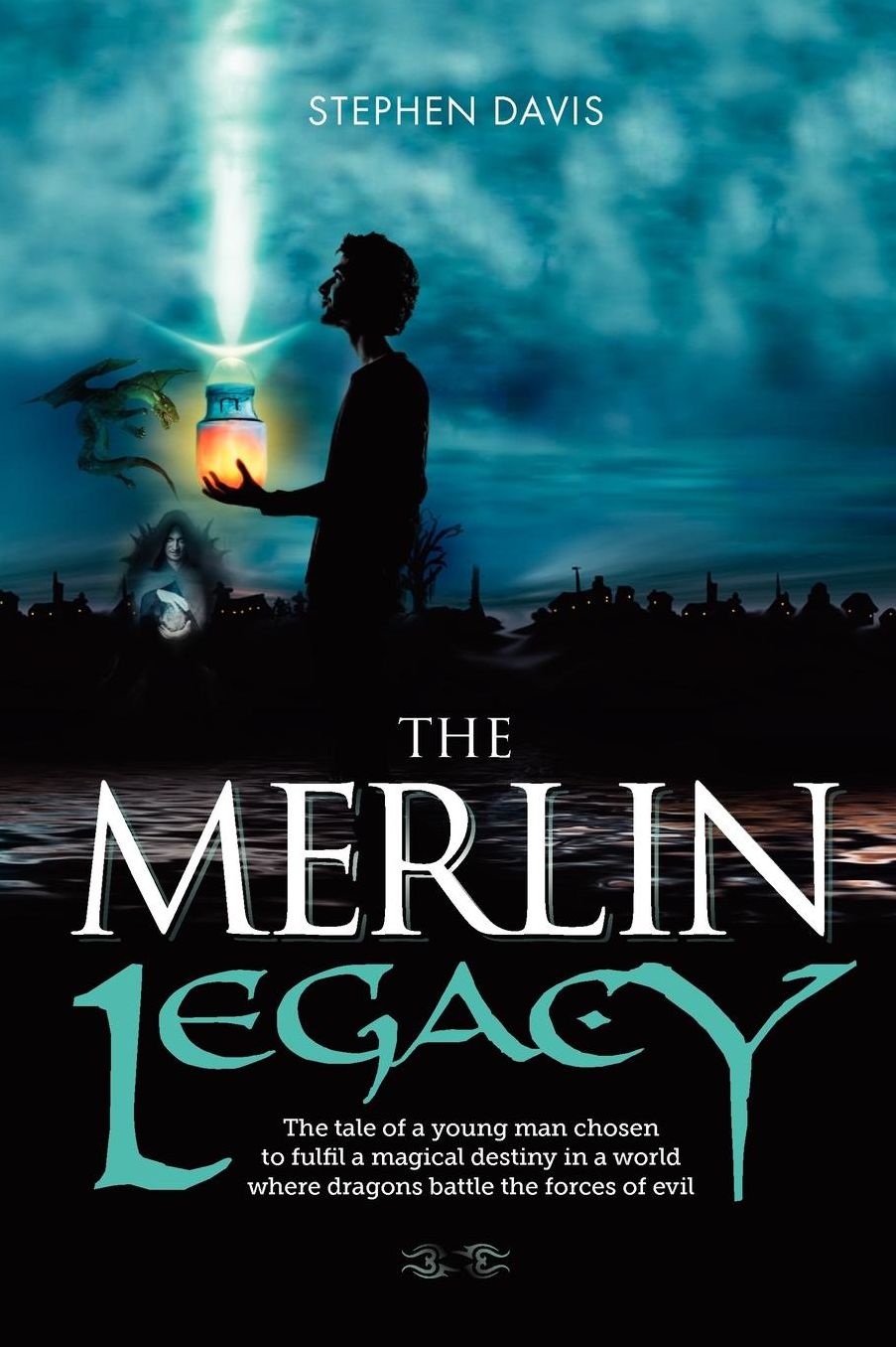 The Merlin Legacy: The Tale of a Young Man Chosen to Fulfill a Magical Destiny in a World Where Dragons Battle the Forces of Evil